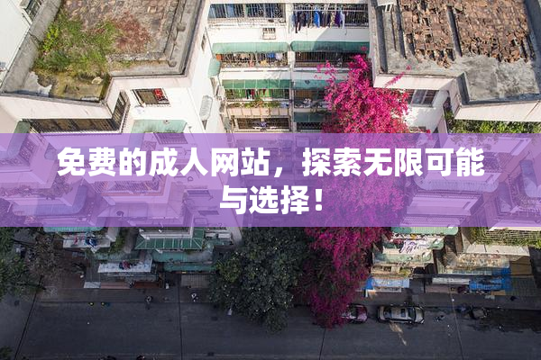 免费的成人网站，探索无限可能与选择！
