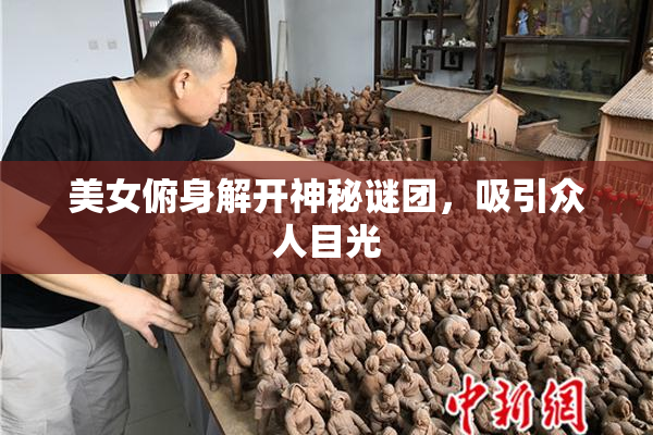 美女俯身解开神秘谜团，吸引众人目光