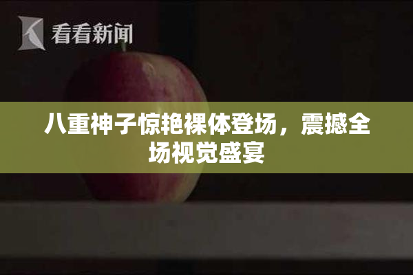 八重神子惊艳裸体登场，震撼全场视觉盛宴
