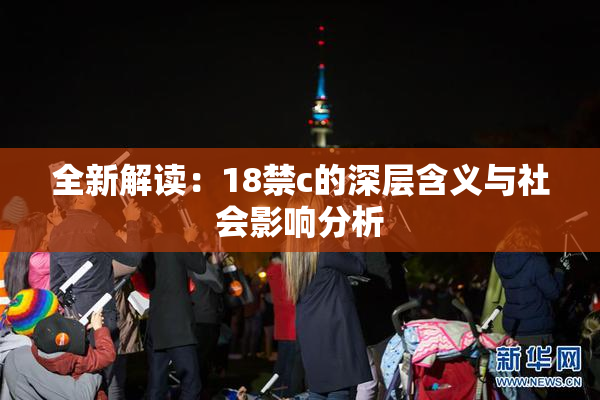 全新解读：18禁c的深层含义与社会影响分析