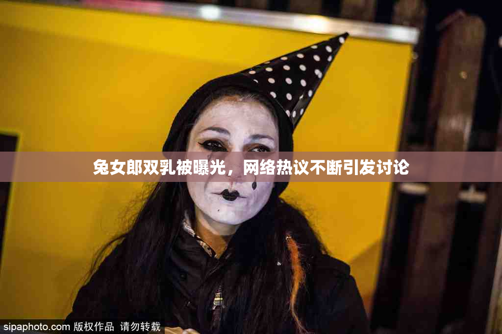 兔女郎双乳被曝光，网络热议不断引发讨论