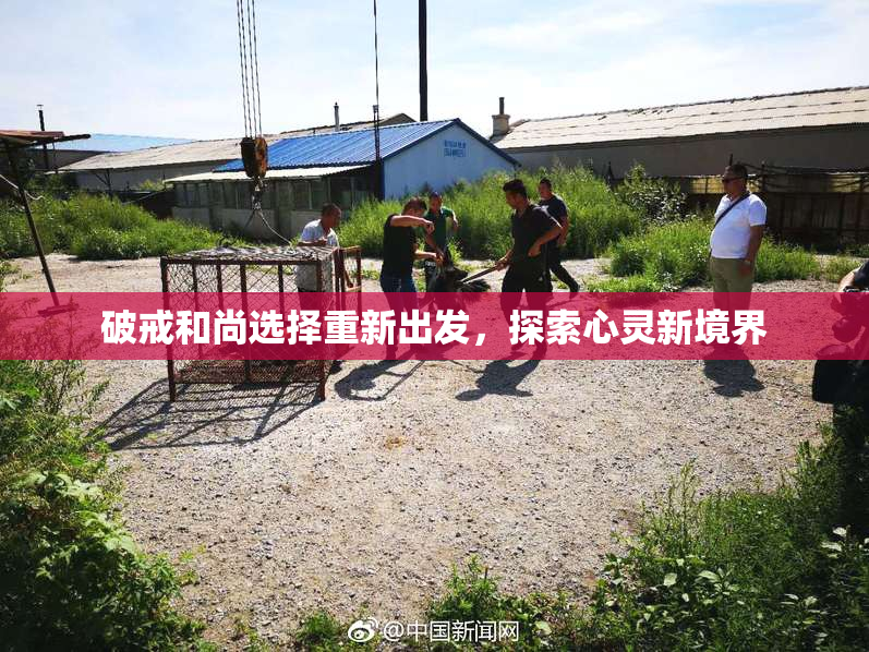 破戒和尚选择重新出发，探索心灵新境界
