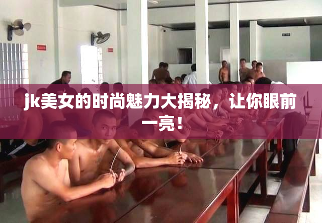 jk美女的时尚魅力大揭秘，让你眼前一亮！