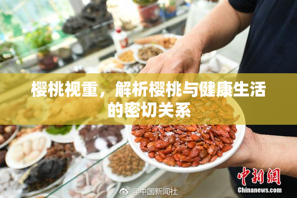 樱桃视重，解析樱桃与健康生活的密切关系