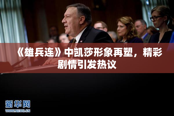 《雄兵连》中凯莎形象再塑，精彩剧情引发热议