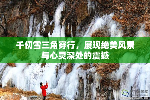 千仞雪三角穿行，展现绝美风景与心灵深处的震撼