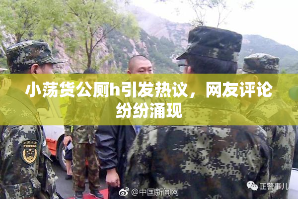 小荡货公厕h引发热议，网友评论纷纷涌现