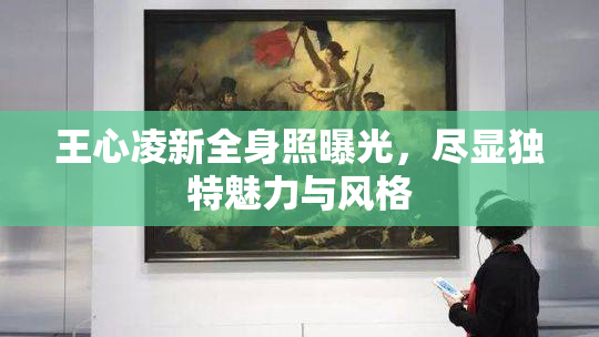 王心凌新全身照曝光，尽显独特魅力与风格