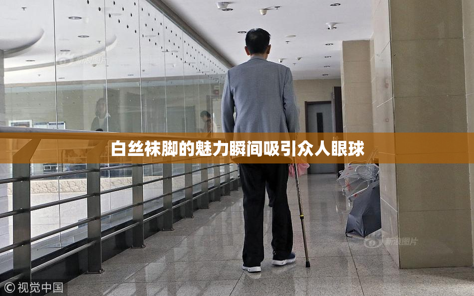 白丝袜脚的魅力瞬间吸引众人眼球