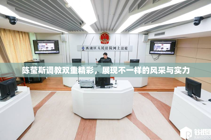 陈莹斯调教双重精彩，展现不一样的风采与实力