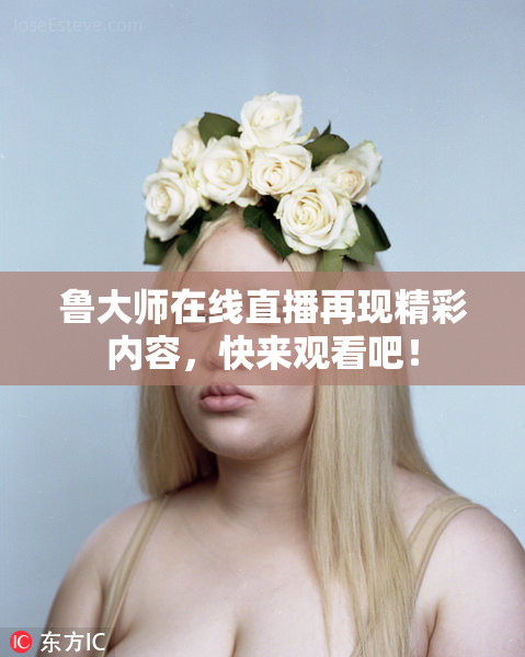 鲁大师在线直播再现精彩内容，快来观看吧！