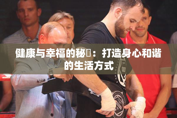健康与幸福的秘訣：打造身心和谐的生活方式