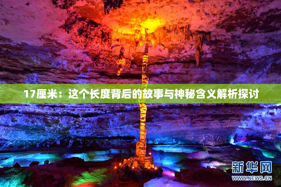 17厘米：这个长度背后的故事与神秘含义解析探讨