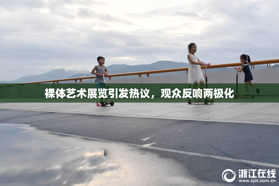 裸体艺术展览引发热议，观众反响两极化