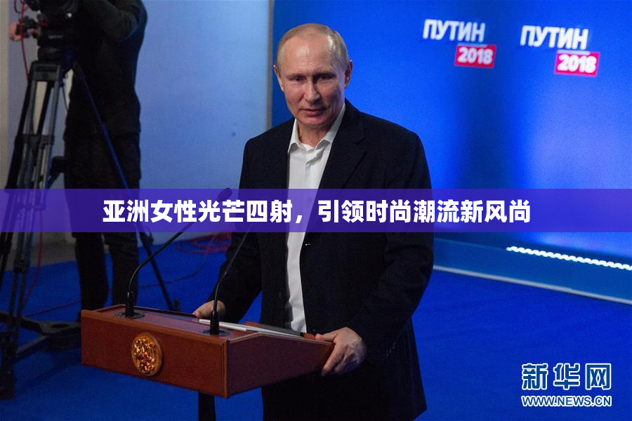 亚洲女性光芒四射，引领时尚潮流新风尚
