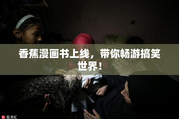 香蕉漫画书上线，带你畅游搞笑世界！