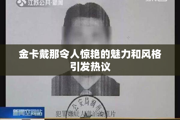 金卡戴那令人惊艳的魅力和风格引发热议