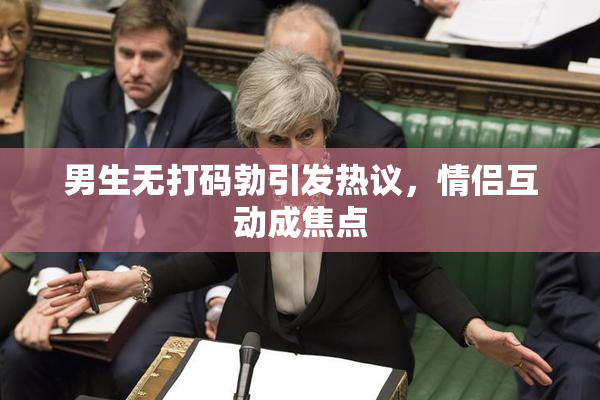 男生无打码勃引发热议，情侣互动成焦点