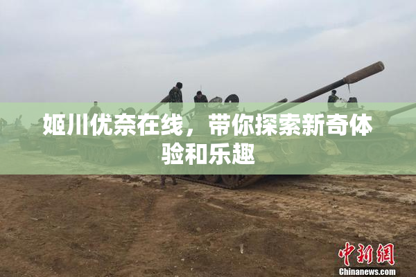 姬川优奈在线，带你探索新奇体验和乐趣