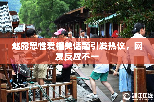 赵露思性爱相关话题引发热议，网友反应不一