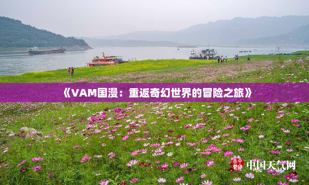 《VAM国漫：重返奇幻世界的冒险之旅》