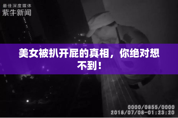 美女被扒开屁的真相，你绝对想不到！
