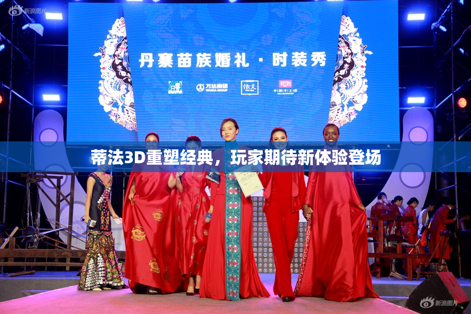 蒂法3D重塑经典，玩家期待新体验登场