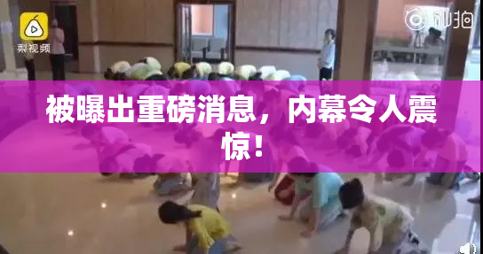 被曝出重磅消息，内幕令人震惊！