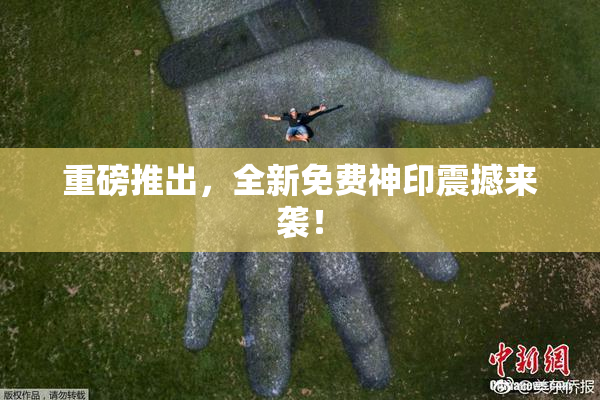 重磅推出，全新免费神印震撼来袭！