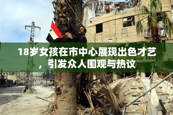 18岁女孩在市中心展现出色才艺，引发众人围观与热议