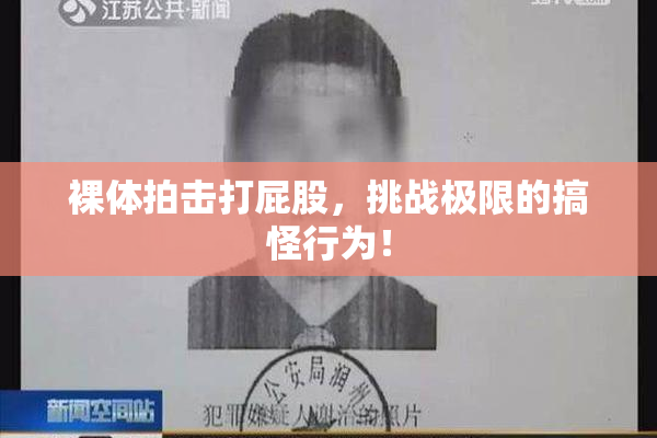 裸体拍击打屁股，挑战极限的搞怪行为！