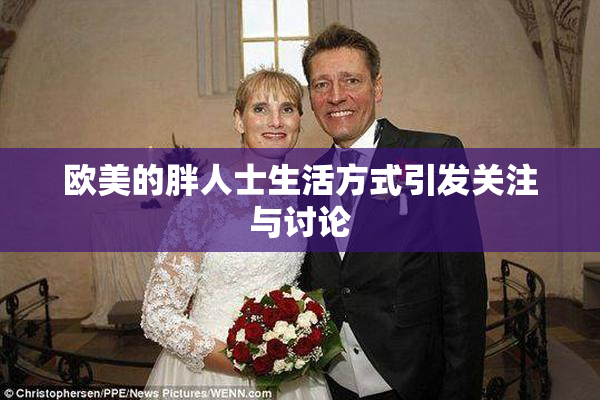 欧美的胖人士生活方式引发关注与讨论