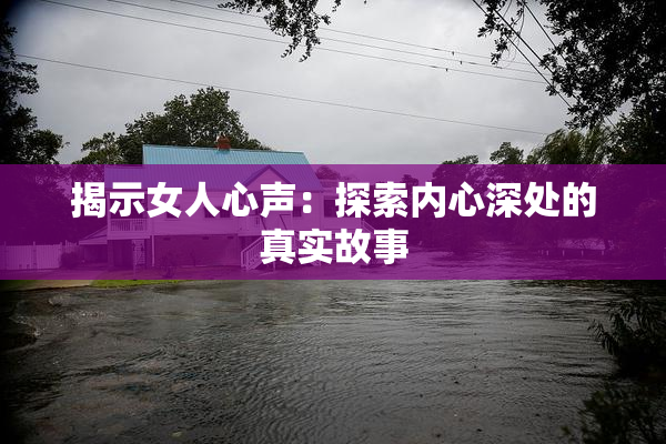 揭示女人心声：探索内心深处的真实故事