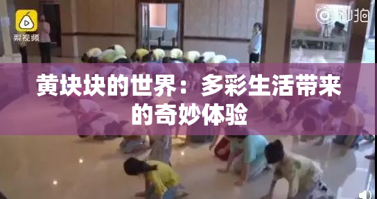 黄块块的世界：多彩生活带来的奇妙体验