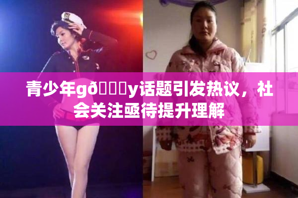 青少年g🈚y话题引发热议，社会关注亟待提升理解