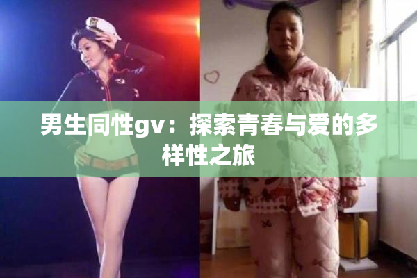男生同性gv：探索青春与爱的多样性之旅