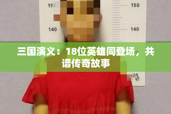 三国演义：18位英雄同登场，共谱传奇故事