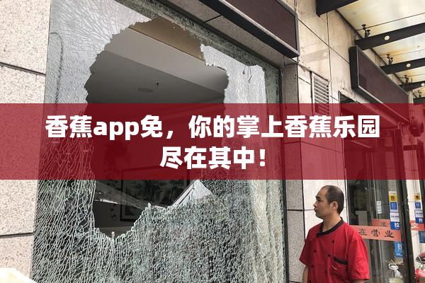 香蕉app免，你的掌上香蕉乐园尽在其中！