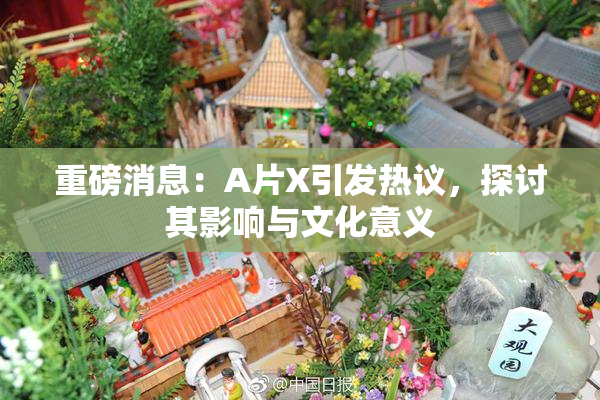 重磅消息：A片X引发热议，探讨其影响与文化意义