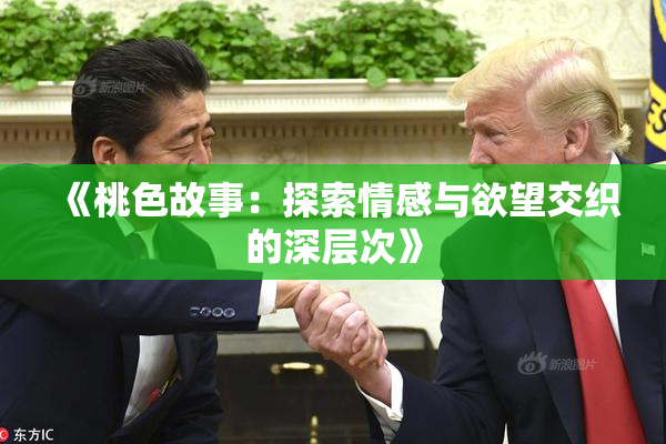 《桃色故事：探索情感与欲望交织的深层次》