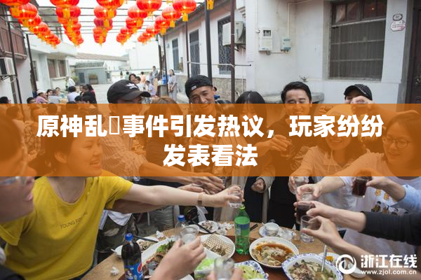 原神乱婬事件引发热议，玩家纷纷发表看法