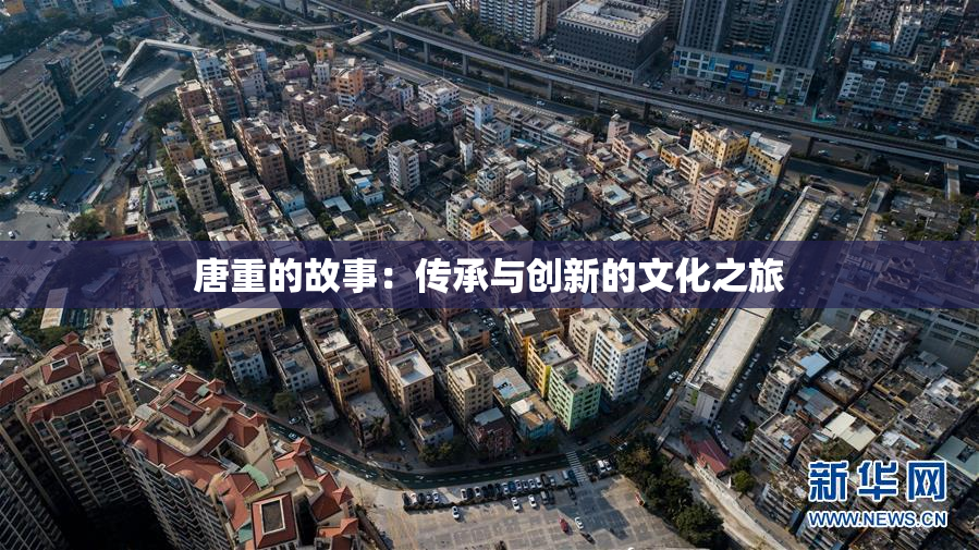 唐重的故事：传承与创新的文化之旅
