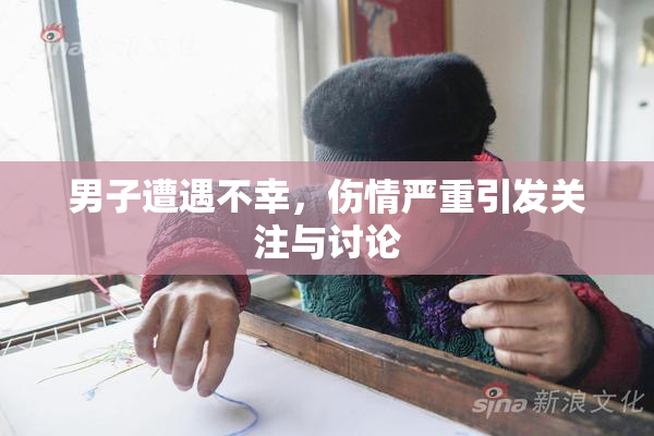 男子遭遇不幸，伤情严重引发关注与讨论