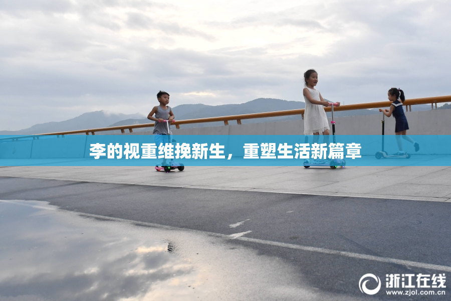 李的视重维挽新生，重塑生活新篇章