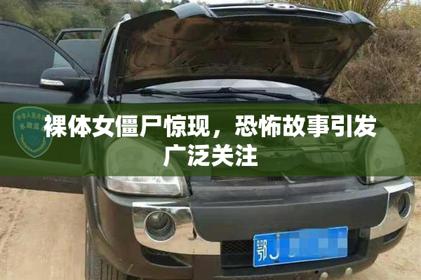 裸体女僵尸惊现，恐怖故事引发广泛关注