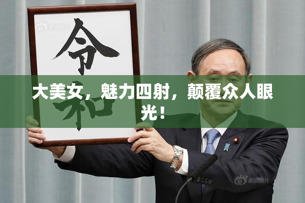 大美女，魅力四射，颠覆众人眼光！