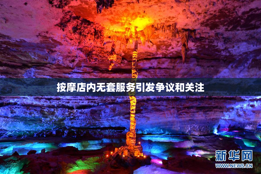 按摩店内无套服务引发争议和关注