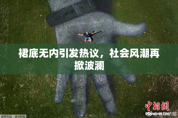 裙底无内引发热议，社会风潮再掀波澜
