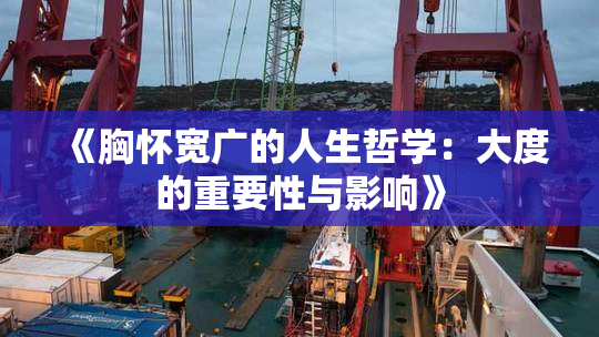 《胸怀宽广的人生哲学：大度的重要性与影响》