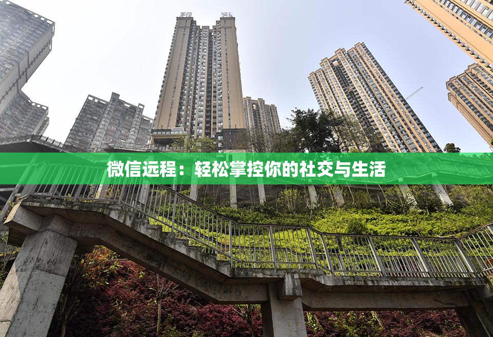 微信远程：轻松掌控你的社交与生活